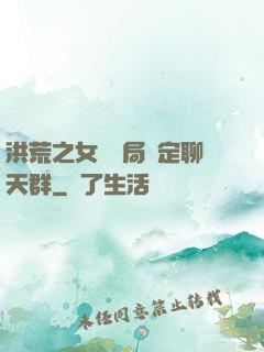 洪荒之女媧開局綁定聊天群