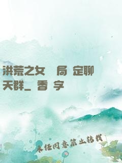 洪荒之女媧開局綁定聊天群