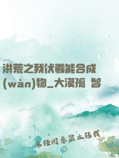 洪荒之我伏羲能合成萬(wàn)物