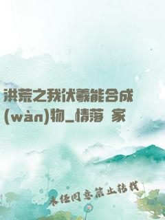 洪荒之我伏羲能合成萬(wàn)物