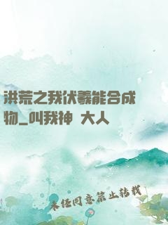 洪荒之我伏羲能合成萬物