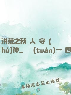 洪荒之我為人間守護(hù)神