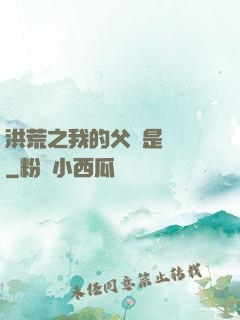 洪荒之我的父親是鴻鈞