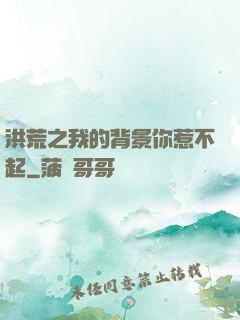 洪荒之我的背景你惹不起