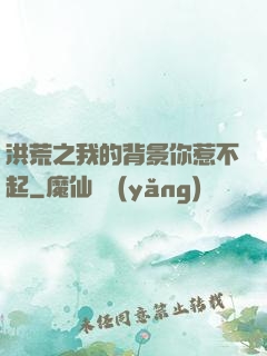 洪荒之我的背景你惹不起