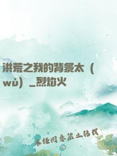 洪荒之我的背景太無(wú)敵