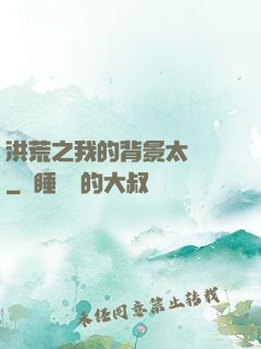 洪荒之我的背景太無敵