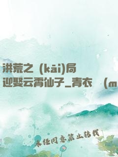 洪荒之開(kāi)局迎娶云霄仙子