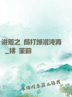 洪荒之開局打爆混沌青蓮