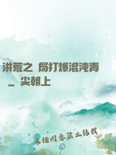 洪荒之開局打爆混沌青蓮
