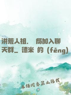 洪荒人祖，開局加入聊天群