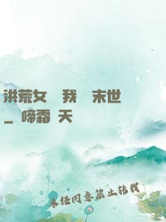 洪荒女團隨我終結末世