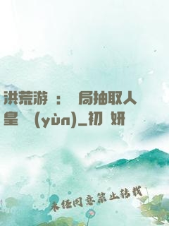 洪荒游戲：開局抽取人皇氣運(yùn)