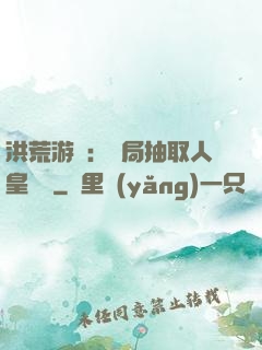 洪荒游戲：開局抽取人皇氣運
