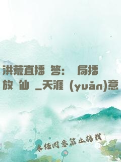 洪荒直播問答：開局播放萬仙陣