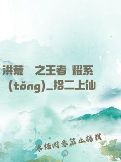 洪荒縱橫之王者榮耀系統(tǒng)