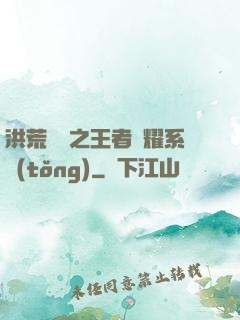 洪荒縱橫之王者榮耀系統(tǒng)