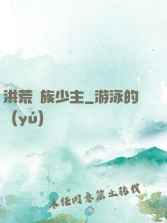 洪荒龍族少主