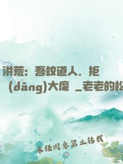 洪荒：吾蚊道人，拒絕當(dāng)大魔頭