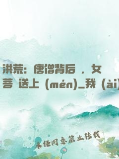 洪荒：唐僧背后紋，女菩薩送上門(mén)