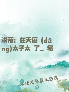 洪荒：在天庭當(dāng)太子太難了