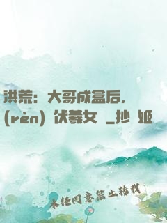 洪荒：大哥成盒后，認(rèn)親伏羲女媧