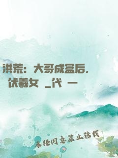 洪荒：大哥成盒后，認親伏羲女媧