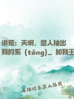 洪荒：天啊，圣人抽出我的系統(tǒng)