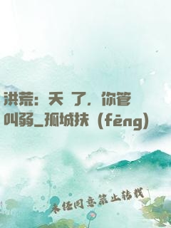 洪荒：夭壽了，你管這叫弱
