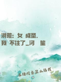 洪荒：女媧成圣，為師我茍不住了