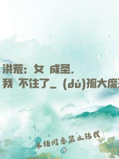 洪荒：女媧成圣，為師我茍不住了