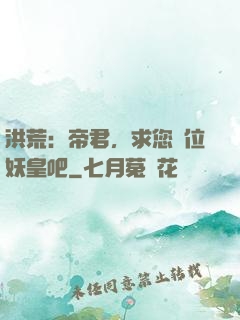 洪荒：帝君，求您繼位妖皇吧