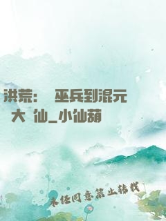 洪荒：從巫兵到混元無極大羅仙