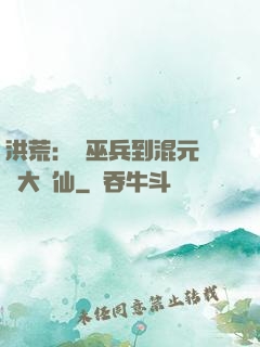 洪荒：從巫兵到混元無極大羅仙