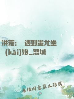 洪荒：從遇到蚩尤坐騎開(kāi)始