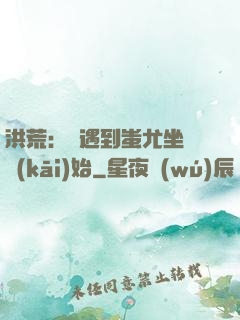 洪荒：從遇到蚩尤坐騎開(kāi)始