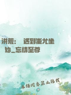 洪荒：從遇到蚩尤坐騎開始
