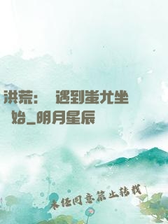 洪荒：從遇到蚩尤坐騎開始