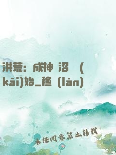 洪荒：成神從沼澤開(kāi)始