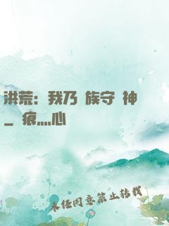 洪荒：我乃龍族守護神