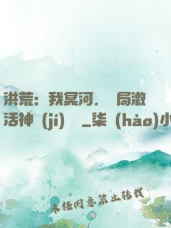 洪荒：我冥河，開局激活神級(jí)選擇