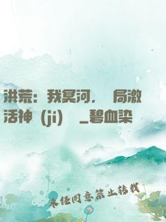 洪荒：我冥河，開局激活神級(jí)選擇