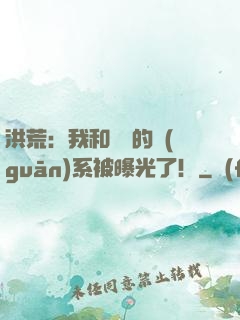 洪荒：我和鴻鈞的關(guān)系被曝光了！