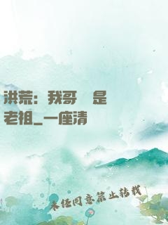 洪荒：我哥們兒是鴻鈞老祖