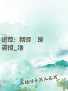 洪荒：我哥們兒是鴻鈞老祖