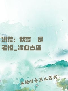 洪荒：我哥們兒是鴻鈞老祖