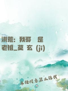 洪荒：我哥們兒是鴻鈞老祖