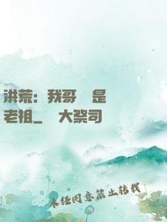 洪荒：我哥們兒是鴻鈞老祖