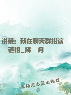 洪荒：我在聊天群扮演鴻鈞老祖