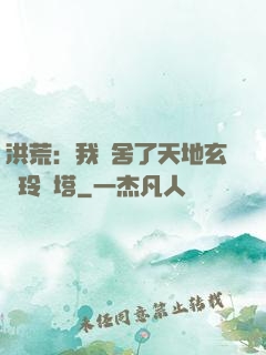 洪荒：我奪舍了天地玄黃玲瓏塔